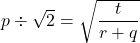 p\div \sqrt{2}=\sqrt{\dfrac{t}{r+q}}