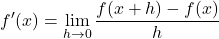 \displaystyle f'(x)=\lim_{h\to 0}\frac{f(x+h)-f(x)}{h}