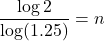 \dfrac{\log2}{\log(1.25)}=n