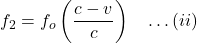 f_2=f_o\left(\dfrac{c-v}{c}\right)\quad \ldots(ii)