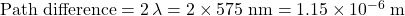 \text{Path difference} = 2\, \lambda = 2 \times 575\; \rm nm = 1.15\times 10^{-6}\; \rm m