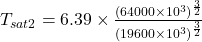 {T_{sat2} } = 6.39 \times \frac{(64000 \times 10^{3} )^{\frac{3}{2} } }{(19600\times 10^{3} )^{\frac{3}{2} }}