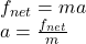 f_{net} = ma\\a  = \frac{f_{net}}{m}