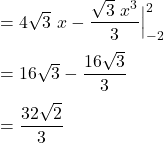 = 4\sqrt{3}  \ x - \dfrac{\sqrt{3} \ x^3 }{3} \Big|^2_{-2} \\ \\  = 16 \sqrt{3} - \dfrac{16\sqrt{3}}{3} \\ \\ = \dfrac{32\sqrt{2}}{3}
