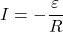 I = -\dfrac{\varepsilon}{R}