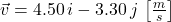 \vec v = 4.50\,i-3.30\,j\,\left[\frac{m}{s} \right]