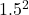 1.5^{2}