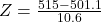 Z = \frac{515 - 501.1}{10.6}