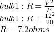 bulb 1: R=\frac{V^2}{P}\\ bulb 1: R=\frac{12^2}{20}\\ R=7.2 ohms