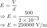 E=\dfrac{V}{d}\\\Rightarrow E=\dfrac{500}{2\times 10^{-3}}\\\Rightarrow E=250000\ \text{V/m}