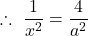 \therefore \ \dfrac{1}{x^2} = \dfrac{4}{a^2}