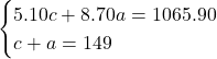 \begin{cases}5.10c+8.70a=1065.90\\c+a=149\end{case}