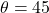 \theta=45 \&deg;