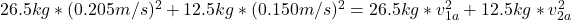  26.5 kg*(0.205 m/s)^{2} + 12.5 kg*(0.150 m/s)^{2} = 26.5 kg*v_{1a}^{2} + 12.5 kg*v_{2a}^{2} 