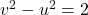 v^{2} - u^{2} = 2