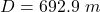 D =  692.9 \ m