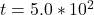t =  5.0 *10^{2}