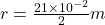 r=\frac{21\times 10^{-2}}{2} m