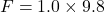 F=1.0\times9.8