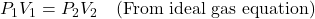 P_1V_1=P_2V_2\quad \text{(From ideal gas equation)}