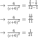 \to \frac{6}{\left(c+6\right)^2}=\frac{\frac{2}{3}-\frac{1}{7}}{12-1}\\\\\to \frac{6}{\left(c+6\right)^2}=\frac{\frac{11}{21}}{11}\\\\\to \frac{6}{\left(c+6\right)^2}=\frac{1}{21}\\\\