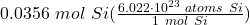 \dipslaystyle 0.0356 \ mol \ Si(\frac{6.022 \cdot 10^{23} \ atoms \ Si}{1 \ mol \ Si})