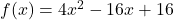 f(x)  = 4x^2 -16x + 16