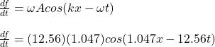 \frac{df}{dt}=\omega Acos(kx-\omega t)\\\\\frac{df}{dt}=(12.56)(1.047)cos(1.047x-12.56t)