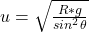 u  =  \sqrt{\frac{R *  g }{ sin ^2 \theta } }