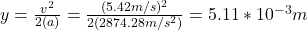 \Deta y=\frac{v^2}{2(a)}=\frac{(5.42m/s)^2}{2(2874.28m/s^2)}=5.11*10^{-3}m