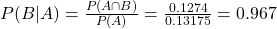 P(B|A) = \frac{P(A \cap B)}{P(A)} = \frac{0.1274}{0.13175} = 0.967