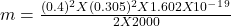 m = \frac{(0.4)^2X (0.305)^2 X1.602X 10^-^1^9}{2X 2000}\\\\