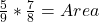 \frac{5}{9} *\frac{7}{8} =Area