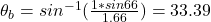 \theta _{b} =sin^{-1} (\frac{1*sin66}{1.66} )=33.39