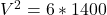 V^2 = 6*1400