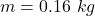 Rendered by QuickLaTeX.com m = 0.16 \ kg