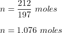 n = \dfrac{212}{197} \ moles\\\\n = 1.076 \ moles