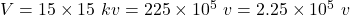 V=15 \times 15 \ kv=225 \times 10^{5} \ v= 2.25 \times 10^5 \ v\\\\