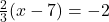 \frac{2}{3}  (x-7)=-2\\