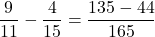\dfrac{9}{11}-\dfrac{4}{15}=\dfrac{135-44}{165}