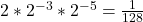 2*2^{-3} * 2^{-5} =\frac{1}{128}