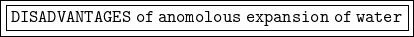 {\boxed{\boxed{\tt { DISADVANTAGES  \: of \:  anomolous  \: expansion  \: of \:  water }}}}