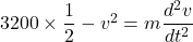 3200\times\dfrac{1}{2}-v^2=m\dfrac{d^2v}{dt^2}