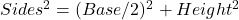 Sides^2 = (Base/2)^2 + Height^2