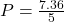 P = \frac{7.36}{5}