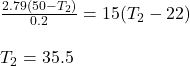 \frac{2.79(50- T_2)}{0.2} = 15(T_2 - 22)\\\\T_2 = 35.5^\circC