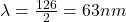 \lambda=\frac{126}{2}=63 nm