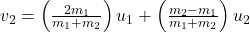 v_{2}=\left ( \frac{2m_{1}}{m_{1}+m_{2}} \right )u_{1}+\left ( \frac{m_{2}-m_{1}}{m_{1}+m_{2}} \right )u_{2}