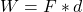 W = F*d
