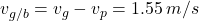 v_{g/b}=v_{g}-v_{p}=1.55 \: m/s